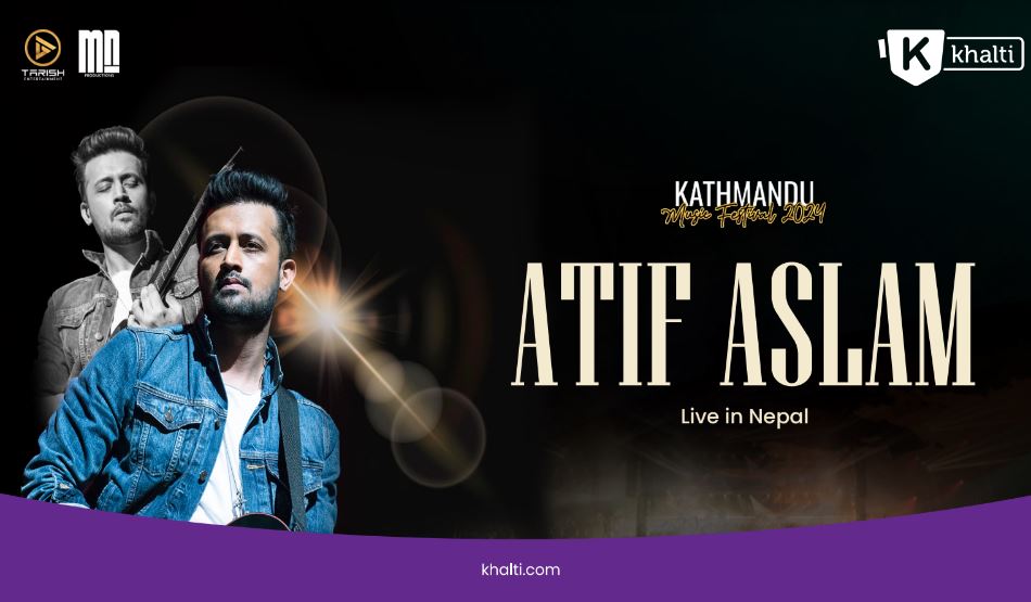 आतिफ असलमको कन्सर्ट : ‘खल्ती’ एकमात्र टिकटिङ्ग पार्टनर