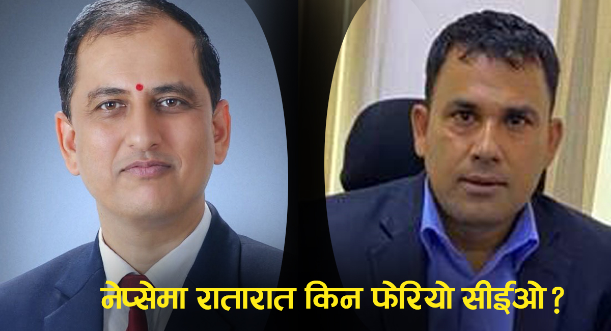 नेप्सेमा नियुक्तिको हप्तादिनभित्रै लुइँटेललाई बर्खास्त गरेर चापागाँईंलाई किन बनाइयो सीईओ ?