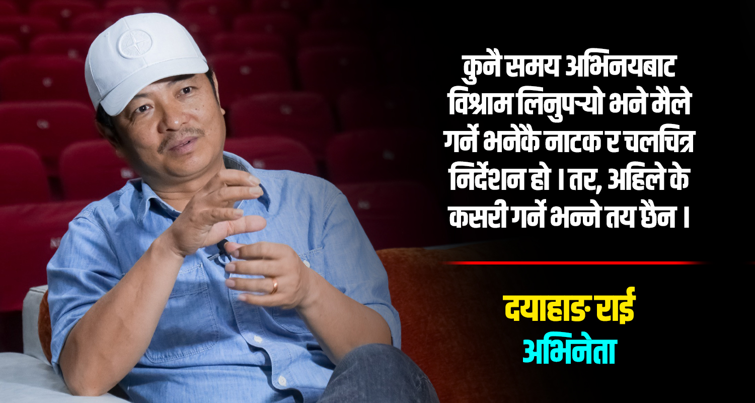 चलचित्रकर्मी ‘फलोअर्स’ होइन, ‘क्रियटर’ बन्नुपर्छ : दयाहाङ राई (अन्तर्वार्ता)