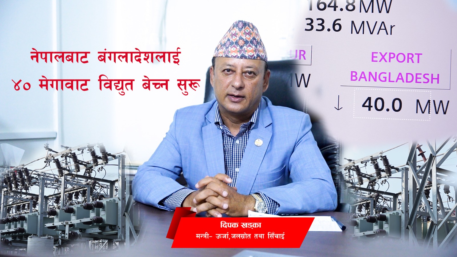 बङ्गलादेशमा व्यवसायीक रुपमा विद्युत निर्यात सुरु, समृद्धि चाहनेका लागि खुशीको क्षणः उर्जामन्त्री खड्का