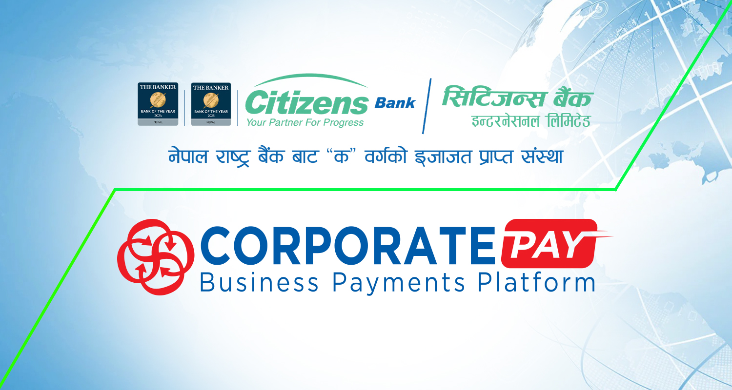 कर्पोरेट भुक्तानी प्रणालीमार्फत सिटिजन्स बैंकको रणनीतिक विस्तार, एउटै प्लेटफर्मबाट धेरै कारोबार