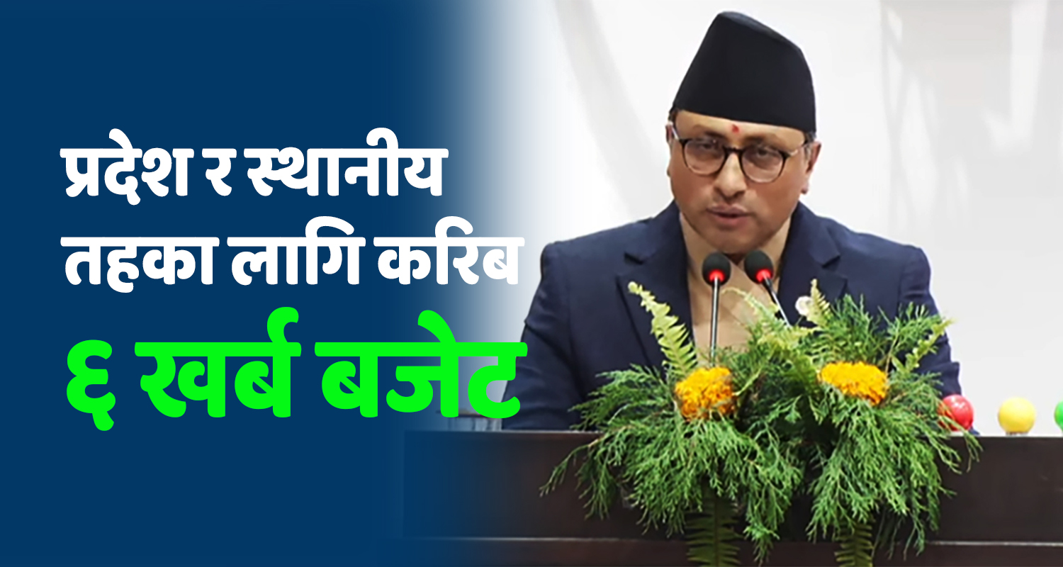 प्रदेश र स्थानीय तहका लागि करिब ६ खर्ब बजेट
