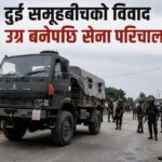 दुई समूहबीचको विवाद उग्र बनेपछि सेना परिचालन