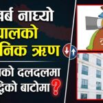 ३० खर्ब नाघ्यो नेपालको सार्वजनिक ऋण, देश ऋणको दलदलमा कि समृद्धिको बाटोमा ?