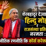 शेरबहादुर देउवाको हिन्दु मोह र राजसंस्था प्रतिको नरमता: राजनीतिक रणनीति कि कोर्स करेक्सन ?